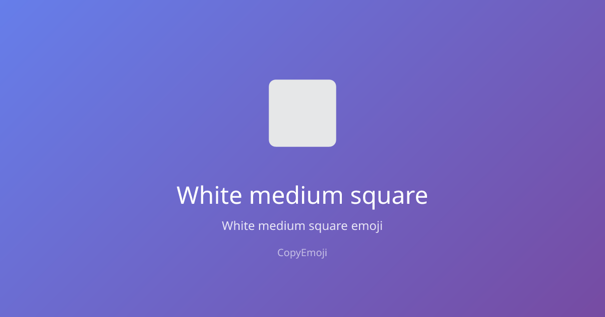 ️ White medium square Emoji - Meaning, Usage & Copy | CopyEmoji